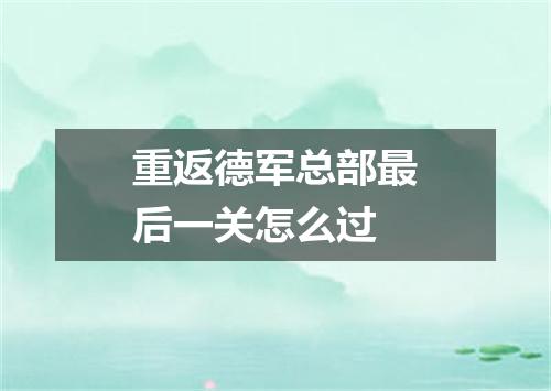 重返德军总部最后一关怎么过