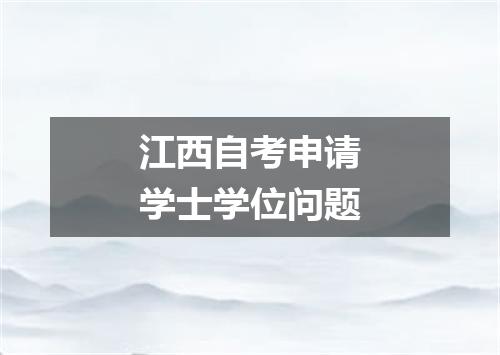 江西自考申请学士学位问题