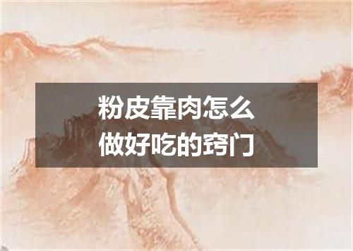 粉皮靠肉怎么做好吃的窍门