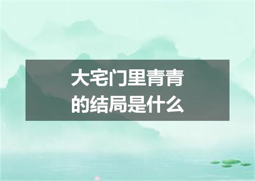 大宅门里青青的结局是什么