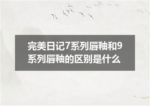 完美日记7系列唇釉和9系列唇釉的区别是什么