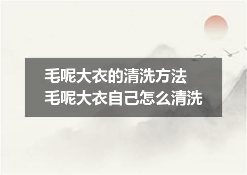 毛呢大衣的清洗方法 毛呢大衣自己怎么清洗