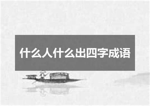 什么人什么出四字成语