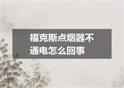 福克斯点烟器不通电怎么回事