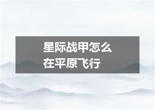 星际战甲怎么在平原飞行