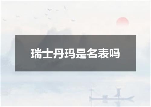 瑞士丹玛是名表吗