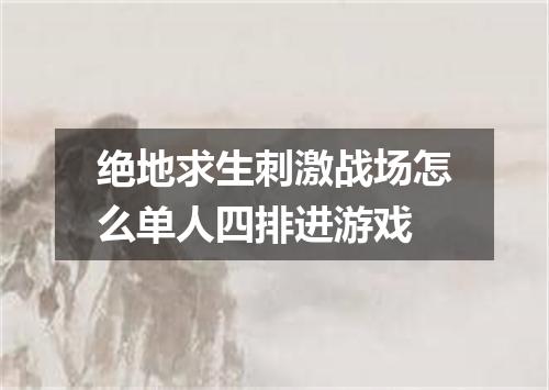 绝地求生刺激战场怎么单人四排进游戏