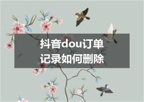 抖音dou订单记录如何删除