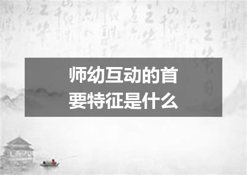师幼互动的首要特征是什么