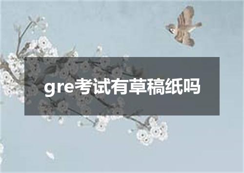 gre考试有草稿纸吗