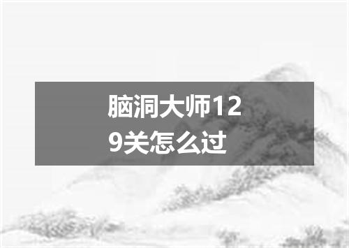 脑洞大师129关怎么过