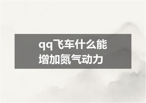 qq飞车什么能增加氮气动力