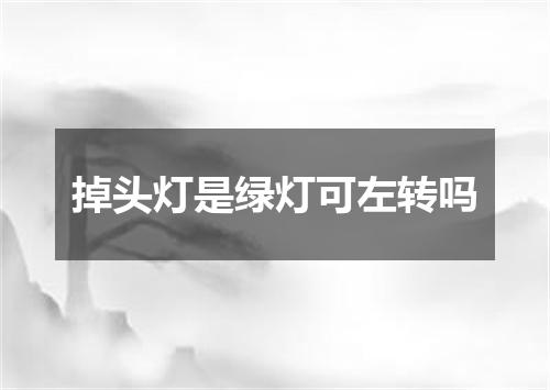 掉头灯是绿灯可左转吗