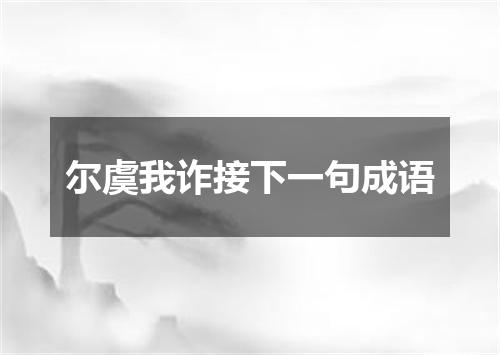 尔虞我诈接下一句成语