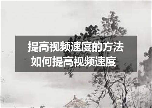 提高视频速度的方法 如何提高视频速度