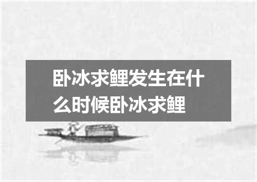 卧冰求鲤发生在什么时候卧冰求鲤