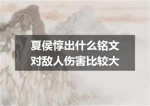夏侯惇出什么铭文对敌人伤害比较大