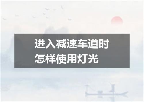 进入减速车道时怎样使用灯光