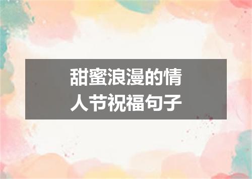 甜蜜浪漫的情人节祝福句子