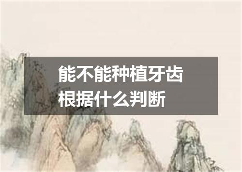 能不能种植牙齿根据什么判断