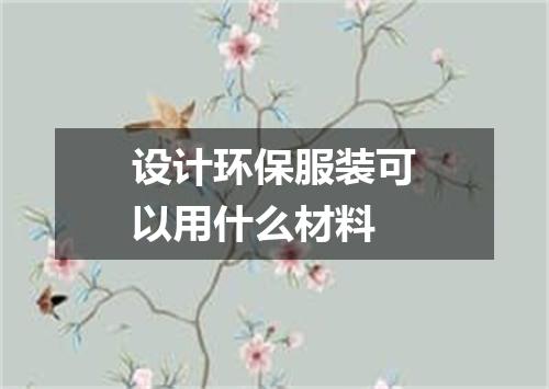 设计环保服装可以用什么材料