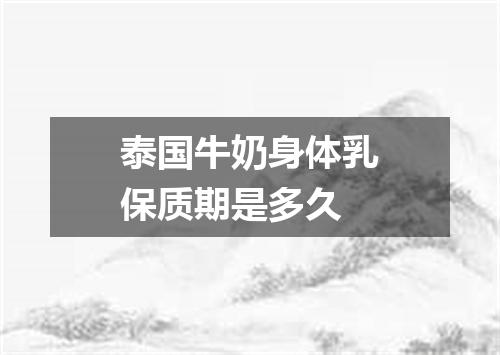 泰国牛奶身体乳保质期是多久