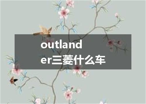 outlander三菱什么车