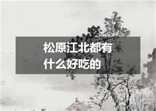 松原江北都有什么好吃的