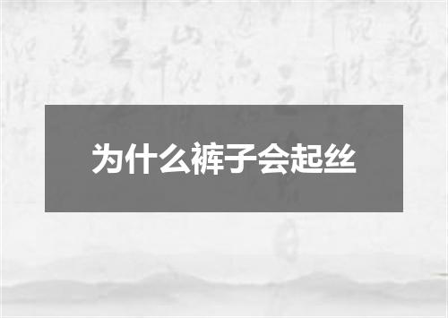 为什么裤子会起丝