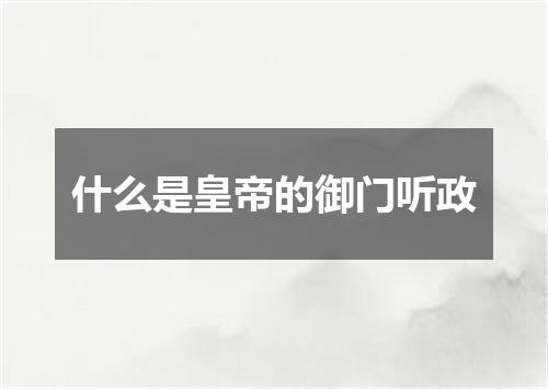 什么是皇帝的御门听政