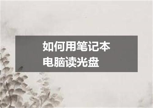 如何用笔记本电脑读光盘