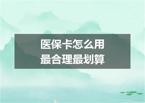 医保卡怎么用最合理最划算