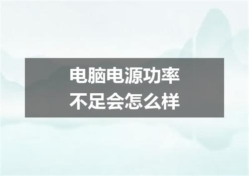 电脑电源功率不足会怎么样