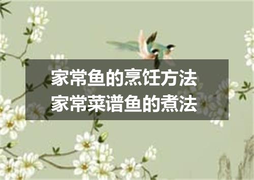 家常鱼的烹饪方法 家常菜谱鱼的煮法