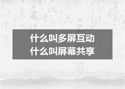 什么叫多屏互动什么叫屏幕共享
