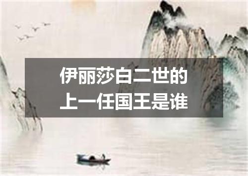 伊丽莎白二世的上一任国王是谁