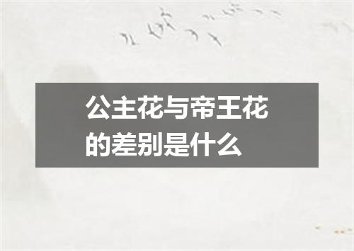 公主花与帝王花的差别是什么