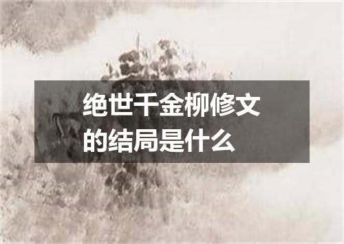 绝世千金柳修文的结局是什么