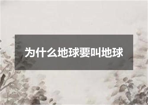 为什么地球要叫地球