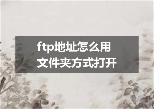 ftp地址怎么用文件夹方式打开