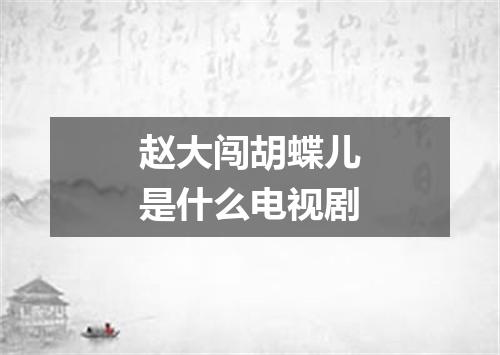 赵大闯胡蝶儿是什么电视剧