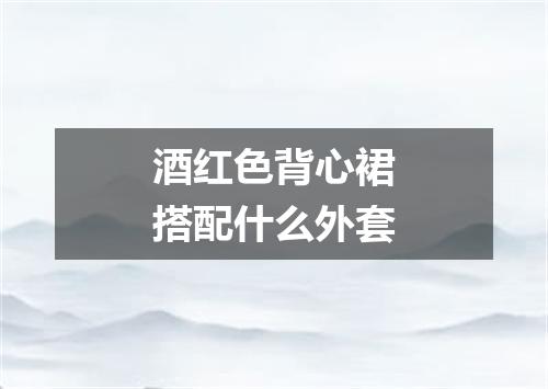 酒红色背心裙搭配什么外套