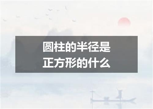 圆柱的半径是正方形的什么