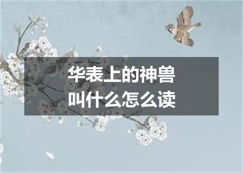 华表上的神兽叫什么怎么读