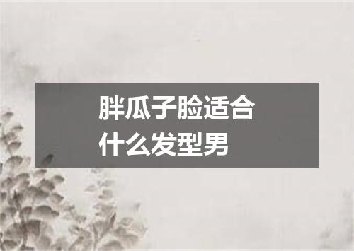 胖瓜子脸适合什么发型男