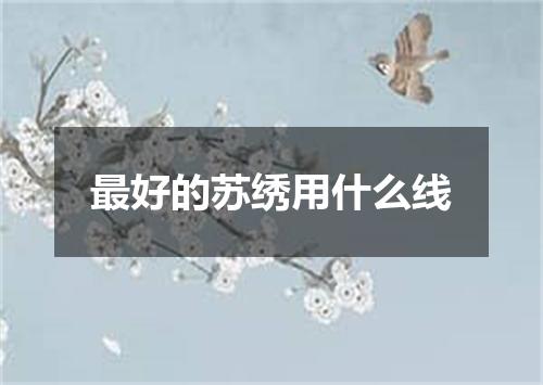 最好的苏绣用什么线