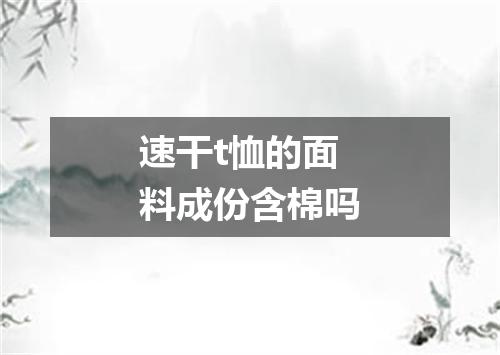 速干t恤的面料成份含棉吗