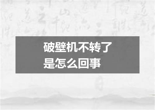 破壁机不转了是怎么回事