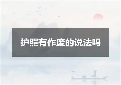 护照有作废的说法吗