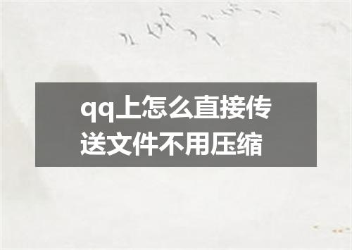qq上怎么直接传送文件不用压缩